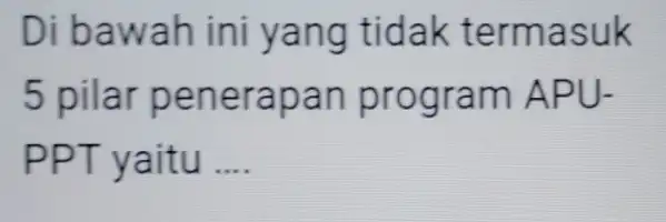 Di bawah ini yang tidak termasuk 5 pilar penerapan program APUPPT yaitu ....