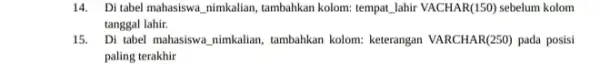 Di tabel mahasiswa_nimkalian, tambahkan kolom: tempat_lahir VACHAR(150) sebelum kolom tanggal lahir. Di tabel mahasiswa_nimkalian, tambahkan kolom: keterangan VARCHAR(250) pada posisi paling terakhir