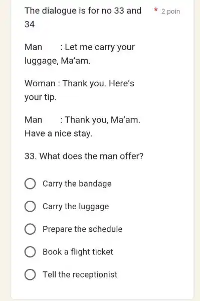 The dialogue is for no 33 and 2 poin 34 Man : Let me carry your luggage, Ma'am. Woman : Thank you. Here's your