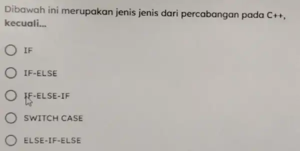 Dibawah ini merupakan jenis jenis dari percabangan pada C++ , kecuali... IF IF-ELSE FF-ELSE-IF SWITCH CASE ELSE-IF-ELSE