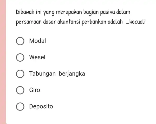 Dibawah ini yang merupakan bagian pasiva dalam persamaan dasar akuntansi perbankan adalah ...kecuali Modal Wesel Tabungan berjangka Giro Deposito