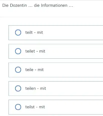 Die Dozentin ... die Informationen ... teilt - mit teilet - mit teile - mit teilen - mit teilst - mit