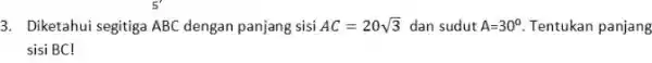 Diketahui segitiga ABC dengan panjang sisi AC=20sqrt3 dan sudut A=30° . Tentukan panjang sisi BC !