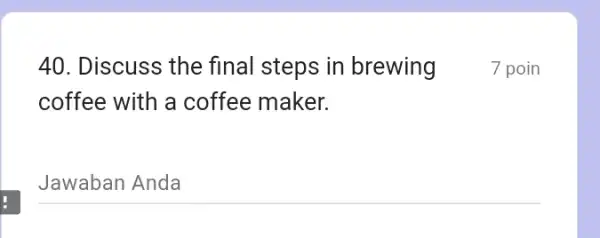 Discuss the final steps in brewing 7 poin coffee with a coffee maker. Jawaban Anda