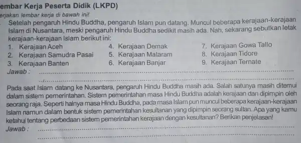 embar Kerja Peserta Didik (LKPD) erjakan lembar kerja di bawah ini! Setelah pengaruh Hindu Buddha, pengaruh Islam pun datang. Muncul beberapa kerajaan-kerajaan Islam di