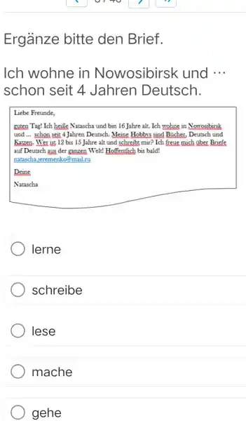 Ergänze bitte den Brief. Ich wohne in Nowosibirsk und ... schon seit 4 Jahren Deutsch. Liebe Freunde, guten Tag! Ich heiße Natascha und bin