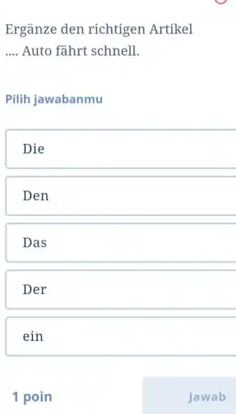 Ergänze den richtigen Artikel Auto fährt schnell. Pilih jawabanmu Die Den Das Der ein 1 poin Jawab