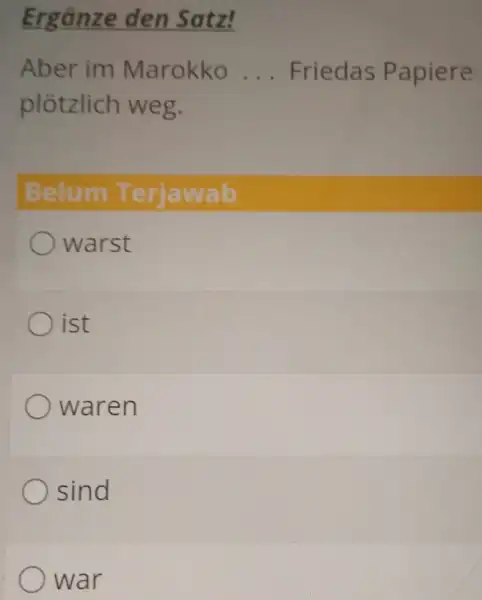 Ergänze den Satz! Aber im Marokko ... Friedas Papiere plötzlich weg. Belum Terjawab warst ist waren sind war