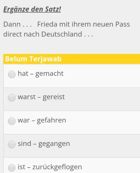 Ergänze den Satz! Dann ... Frieda mit ihrem neuen Pass direct nach Deutschland . . . Belum Terjawab hat - gemacht warst - gereist