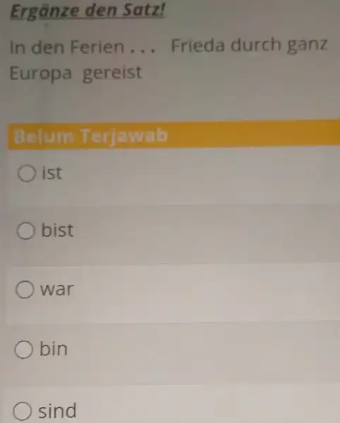 Ergänze den Satz! In den Ferien ... Frieda durch ganz Europa gereist Belum Terjawab ist bist war bin sind