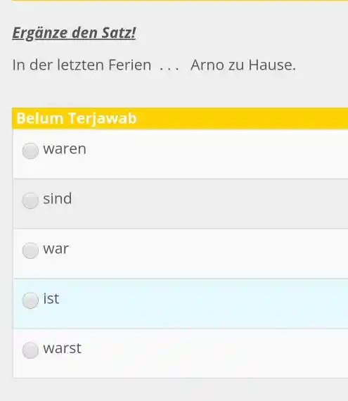 Ergänze den Satz! In der letzten Ferien ... Arno zu Hause. Belum Terjawab waren sind war ist warst