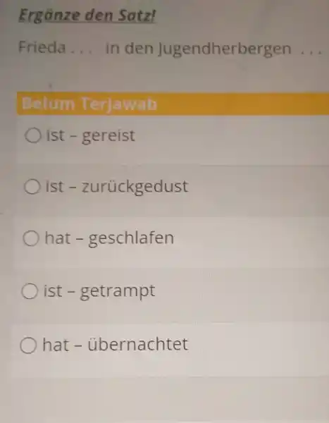 Ergänze den Satz! Frieda ... in den Jugendherbergen . . . Belum Terjawab ist - gereist ist - zurückgedust hat - geschlafen ist -