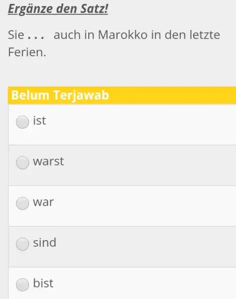 Ergänze den Satz! Sie... auch in Marokko in den letzte Ferien. Belum Terjawab ist warst war sind bist