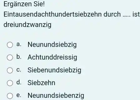 Ergänzen Sie! Eintausendachthundertsiebzehn durch ist dreiundzwanzig a. Neunundsiebzig b. Achtunddreissig c. Siebenundsiebzig d. Siebzehn e. Neunundsiebenzig