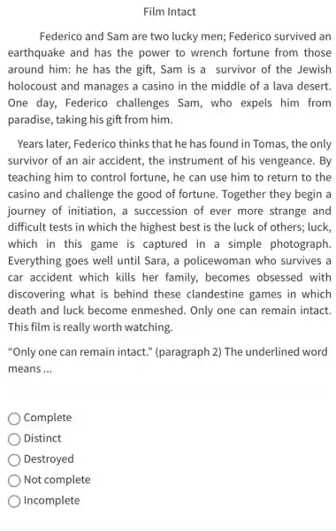 Film Intact Federico and Sam are two lucky men; Federico survived an earthquake and has the power to wrench fortune from those around him: