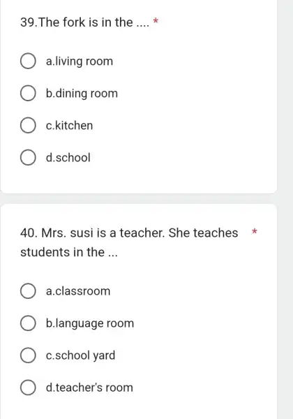 The fork is in the a.living room b.dining room c.kitchen d.school Mrs. susi is a teacher. She teaches * students in the ... a.classroom