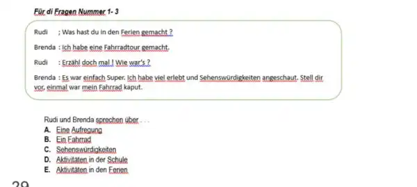 Für di Fragen Nummer 1-3 Rudi ; Was hast du in den Ferien gemacht ? Brenda : Ich habe eine Fahrradtour gemacht. Rudi :