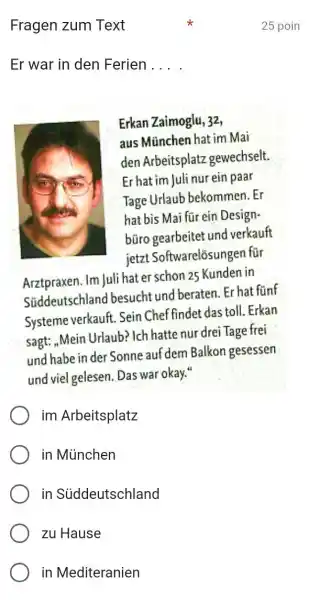 Fragen zum Text 25 poin Er war in den Ferien . . . . Erkan Zaimoglu, 32, aus München hat im Mai den Arbeitsplatz