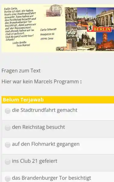 Fragen zum Text Hier war kein Marcels Programm: Belum Terjawab die Stadtrundfahrt gemacht den Reichstag besucht auf den Flohmarkt gegangen ins Club 21 gefeiert