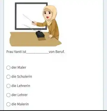 Frau Yanti ist von Beruf. der Maler die Schulerin die Lehrerin der Lehrer die Malerin