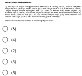 Fthuokas teks aselose berikut: Kalinat retoris datan tets anesdot di atas terdapat pada nomor (6) (4) (2) (3) (5)