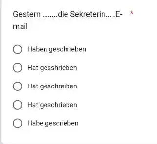 Gestern die Sekreterin. Email Haben geschrieben Hat gesshrieben Hat geschreiben Hat geschrieben Habe gescrieben