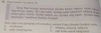 Hace wacan ing ngisor ikt. Sang Raja krurgu panantange Ajisaka banjur ngguyu sajak ngece Raja banjur sabda, "Yen aku kalah. Ajisaka bakal takwenehi bebana