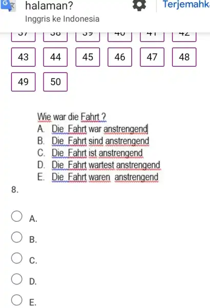 halaman? Terjemahk Inggris ke Indonesia 43 44 45 46 47 48 49 50 Wie war die Fahrt? A. Die Fahrt war anstrengend B. Die