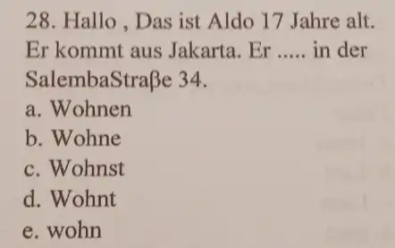 Hallo, Das ist Aldo 17 Jahre alt. Er kommt aus Jakarta. Er ..... in der SalembaStraße 34. a. Wohnen b. Wohne c. Wohnst d.