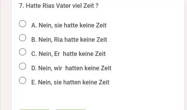 Hatte Rias Vater viel Zeit ? A. Nein, sie hatte keine Zeit B. Nein, Ria hatte keine Zeit C. Nein, Er hatte keine Zeit