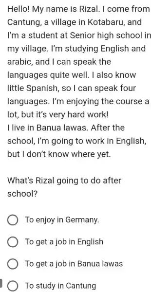 Hello! My name is Rizal. I come from Cantung, a village in Kotabaru, and I'm a student at Senior high school in my village.