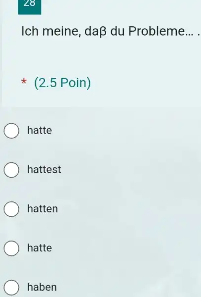 Ich meine, daß du Probleme... (2.5 Poin) hatte hattest hatten hatte haben