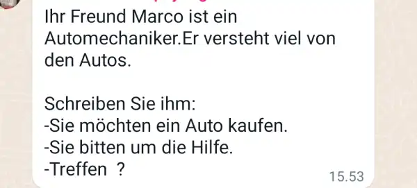 Ihr Freund Marco ist ein Automechaniker.Er versteht viel von den Autos. Schreiben Sie ihm: -Sie möchten ein Auto kaufen. -Sie bitten um die Hilfe.