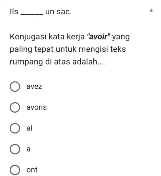 IIs un sac. Konjugasi kata kerja "avoir" yang paling tepat untuk mengisi teks rumpang di atas adalah.... avez avons ai a ont