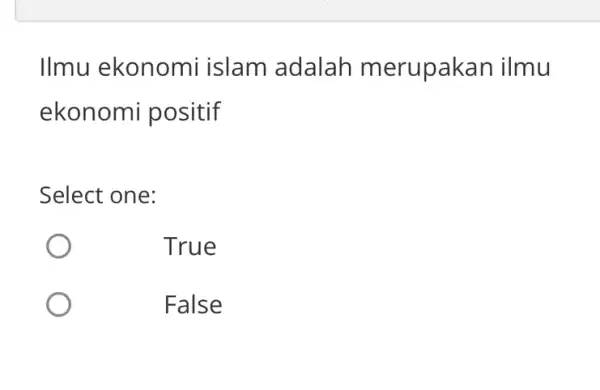 Ilmu ekonomi islam adalah merupakan ilmu ekonomi positif Select one: True False