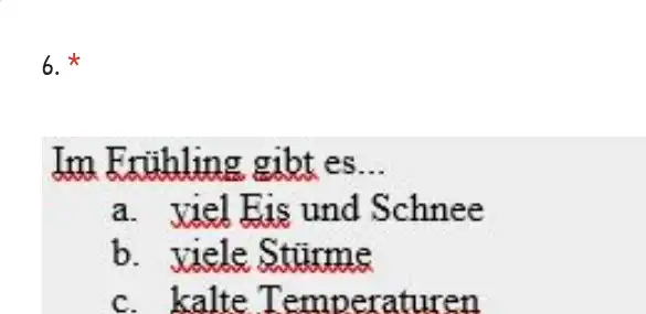 Im Frühling gibt es... a. Jiel Eis und Schnee b. viele Stürme c. kalte Temperaturen