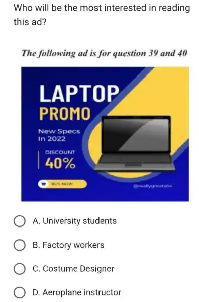 Who will be the most interested in reading this ad? The following ad is for question 39 and 40 A. University students B. Factory