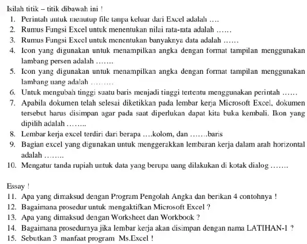 Isilah titik - titik dibawah ini ! Perintah untuk menutup file tanpa keluar dari Excel adalah .... Rumus Fungsi Excel untuk menentukan nilai rata-rata