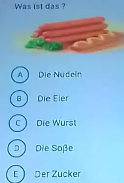 Was ist das? (A) Die Nudeln (B) Die Eler (C) Die Wurst (D) Die Sobetae (E) Der Zucker