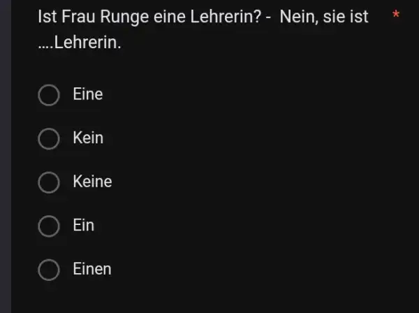 Ist Frau Runge eine Lehrerin? - Nein, sie ist ....Lehrerin. Eine Kein Keine Ein Einen