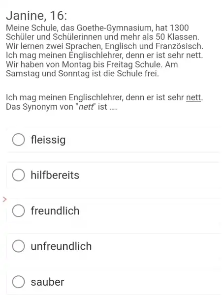 Janine, 16: Meine Schule, das Goethe-Gymnasium, hat 1300 Schüler und Schülerinnen und mehr als 50 Klassen. Wir lernen zwei Sprachen, Englisch und Französisch. Ich