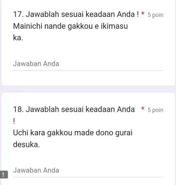 Jawablah sesuai keadaan Anda ! * 5 poin Mainichi nande gakkou e ikimasu ka. Jawaban Anda 18. Jawablah sesuai keadaan Anda * 5 poin