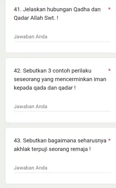 Jelaskan hubungan Qadha dan Qadar Allah Swt. ! Jawaban Anda 42. Sebutkan 3 contoh perilaku seseorang yang mencerminkan iman kepada qada dan qadar !