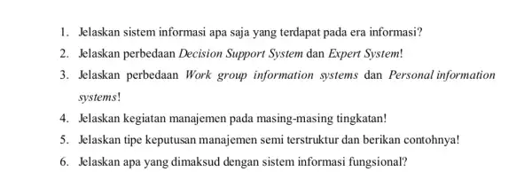 Jelaskan sistem informasi apa saja yang terdapat pada era informasi? Jelaskan perbedaan Decision Support System dan Expert System! Jelaskan perbedaan Work group information systems