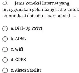 Jenis koneksi Internet yang menggunakan gelombang radio untuk komunikasi data dan suara adalah .... a. Dial-Up PSTN b. ADSL c. Wifi d. GPRS e.