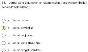 Jurnal yang digunakan untuk menoatat transaksi pembelian secars kredlt adalah ... a. Jurnal unum b. Jurnal pembelian c. Jurnal penjualan d. Jurnal penerimasn kas