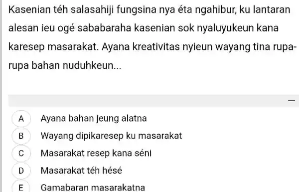 Kasenian téh salasahiji fungsina nya éta ngahibur, ku lantaran alesan ieu ogé sababaraha kasenian sok nyaluyukeun kana karesep masarakat. Ayana kreativitas nyieun wayang tina