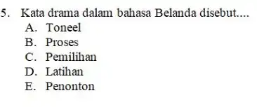 Kata drama dalam bahasa Belanda disebut.... A. Toneel B. Proses C. Pemilihan D. Latihan E. Penonton