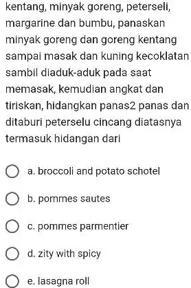 kentang, minyak goreng, peterseli, margarine dan bumbu, panaskan minyak goreng dan goreng kentang sampai masak dan kuning kecoklatan sambil diaduk-aduk pada saat memasak, kemudian