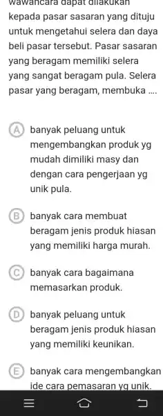 kepada pasar sasaran yang dituju untuk mengetahui selera dan daya beli pasar tersebut. Pasar sasaran yang beragam memiliki selera yang sangat beragam pula. Selera